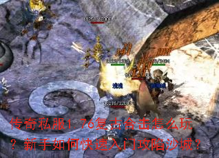 传奇私服1.76复古合击怎么玩?新手如何快速入门攻陷沙城? 传奇私服1.76复古合击怎么玩?新手如何快速入门攻陷沙城?