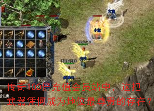 传奇100倍充值会员站中,这把武器凭何成为地位最尊贵的存在? 传奇100倍充值会员站中,这把武器凭何成为地位最尊贵的存在?