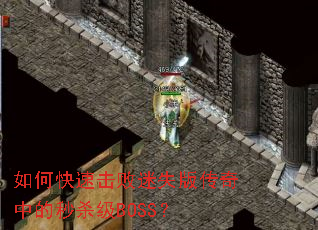 如何快速击败迷失版传奇中的秒杀级BOSS? 如何快速击败迷失版传奇中的秒杀级BOSS?