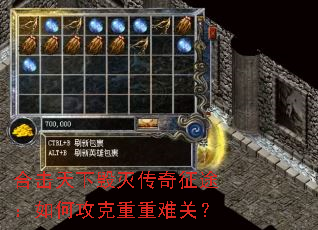 合击天下毁灭传奇征途:如何攻克重重难关? 合击天下毁灭传奇征途:如何攻克重重难关?