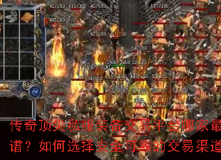 传奇顶尖私服装备交易平台哪家最靠谱?如何选择安全可靠的交易渠道? 传奇顶尖私服装备交易平台哪家最靠谱?如何选择安全可靠的交易渠道?