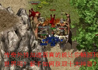 传奇外挂加速器真的能让你畅游玛法世界吗?新手如何获取十大神器? 传奇外挂加速器真的能让你畅游玛法世界吗?新手如何获取十大神器?