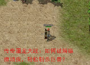 传奇屠龙大战:如何破解麻痹顽疾,轻松斩杀巨兽? 传奇屠龙大战:如何破解麻痹顽疾,轻松斩杀巨兽?