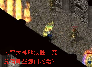 传奇大神PK致胜,究竟有哪些独门秘籍? 传奇大神PK致胜,究竟有哪些独门秘籍?