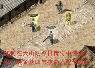 如何在天山网今日传奇中快速升级?装备获取与技能搭配全攻略 如何在天山网今日传奇中快速升级?装备获取与技能搭配全攻略