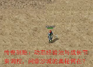 传奇制胜:动态经验池与成长节奏调控,问鼎沙城的奥秘何在? 传奇制胜:动态经验池与成长节奏调控,问鼎沙城的奥秘何在?