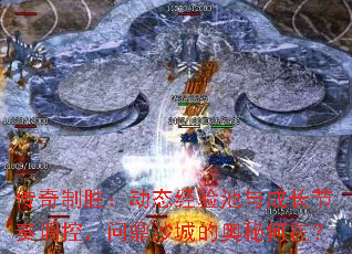 传奇制胜:动态经验池与成长节奏调控,问鼎沙城的奥秘何在? 传奇制胜:动态经验池与成长节奏调控,问鼎沙城的奥秘何在?
