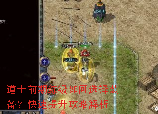 道士前期练级如何选择装备?快速提升攻略解析 道士前期练级如何选择装备?快速提升攻略解析