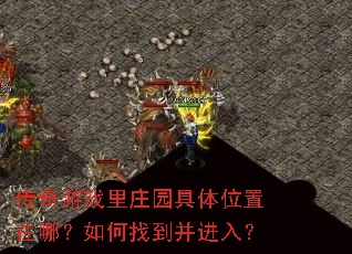传奇游戏里庄园具体位置在哪?如何找到并进入? 传奇游戏里庄园具体位置在哪?如何找到并进入?