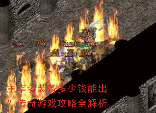 主宰者装备多少钱能出?传奇游戏攻略全解析 主宰者装备多少钱能出?传奇游戏攻略全解析