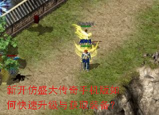 新开仿盛大传奇手机版如何快速升级与获取装备? 新开仿盛大传奇手机版如何快速升级与获取装备?