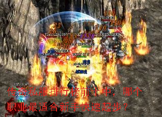 传奇私服排行榜前十中,哪个职业最适合新手快速起步? 传奇私服排行榜前十中,哪个职业最适合新手快速起步?
