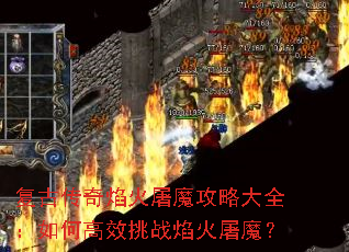 复古传奇焰火屠魔攻略大全:如何高效挑战焰火屠魔? 复古传奇焰火屠魔攻略大全:如何高效挑战焰火屠魔?