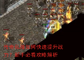 传奇私服如何快速提升战力?新手必看攻略解析 传奇私服如何快速提升战力?新手必看攻略解析