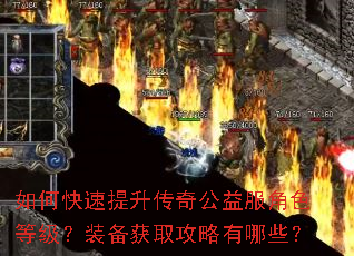 如何快速提升传奇公益服角色等级?装备获取攻略有哪些? 如何快速提升传奇公益服角色等级?装备获取攻略有哪些?