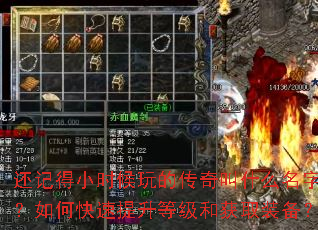 还记得小时候玩的传奇叫什么名字吗?如何快速提升等级和获取装备? 还记得小时候玩的传奇叫什么名字吗?如何快速提升等级和获取装备?