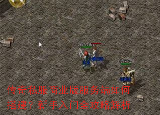 传奇私服商业版服务端如何搭建?新手入门全攻略解析 传奇私服商业版服务端如何搭建?新手入门全攻略解析