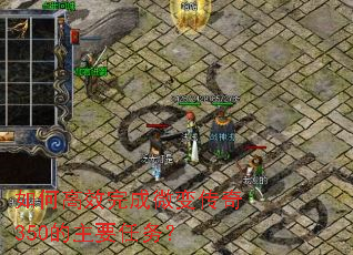 如何高效完成微变传奇350的主要任务? 如何高效完成微变传奇350的主要任务?