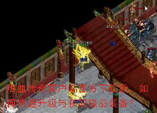 热血传奇客户端官方下载后,如何快速升级与获取极品装备? 热血传奇客户端官方下载后,如何快速升级与获取极品装备?