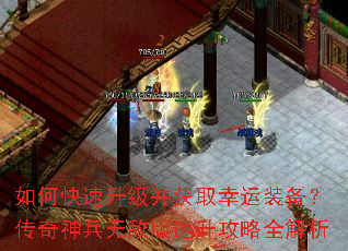 如何快速升级并获取幸运装备?传奇神兵无敌版速升攻略全解析 如何快速升级并获取幸运装备?传奇神兵无敌版速升攻略全解析