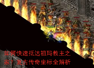 如何快速抵达祖玛教主之家?复古传奇坐标全解析 如何快速抵达祖玛教主之家?复古传奇坐标全解析