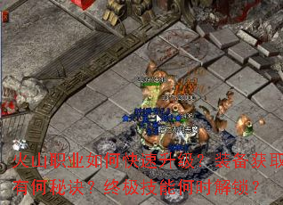 火山职业如何快速升级?装备获取有何秘诀?终极技能何时解锁? 火山职业如何快速升级?装备获取有何秘诀?终极技能何时解锁?