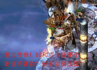 复古传奇1.80和点卡版哪个更值得体验?新手如何选择? 复古传奇1.80和点卡版哪个更值得体验?新手如何选择?