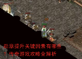 勋章提升关键因素有哪些?传奇游戏攻略全解析 勋章提升关键因素有哪些?传奇游戏攻略全解析