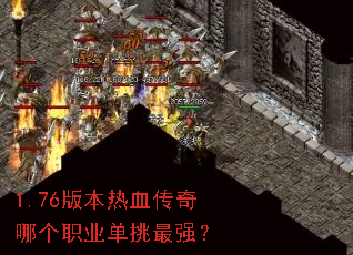 1.76版本热血传奇哪个职业单挑最强? 1.76版本热血传奇哪个职业单挑最强?