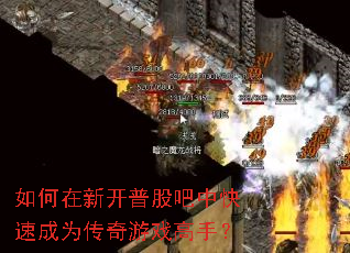 如何在新开普股吧中快速成为传奇游戏高手? 如何在新开普股吧中快速成为传奇游戏高手?