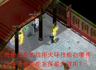 传奇法师的抗拒火环技能在哪些战斗场景中能发挥最大效用? 传奇法师的抗拒火环技能在哪些战斗场景中能发挥最大效用?