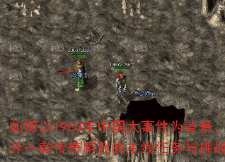 如何以1960年中国大事件为背景,设计一款传奇游戏的主线任务与挑战关卡? 如何以1960年中国大事件为背景,设计一款传奇游戏的主线任务与挑战关卡?