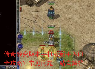 传奇轻变版本手机版新手入门全攻略?常见问题一站式解答 传奇轻变版本手机版新手入门全攻略?常见问题一站式解答