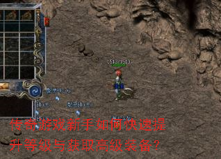 传奇游戏新手如何快速提升等级与获取高级装备? 传奇游戏新手如何快速提升等级与获取高级装备?