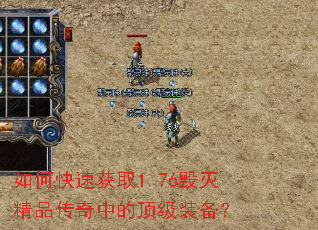 如何快速获取1.76毁灭精品传奇中的顶级装备? 如何快速获取1.76毁灭精品传奇中的顶级装备?