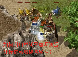 如何利用材料叠加漏洞提升传奇私服装备属性? 如何利用材料叠加漏洞提升传奇私服装备属性?