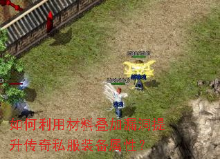 如何利用材料叠加漏洞提升传奇私服装备属性? 如何利用材料叠加漏洞提升传奇私服装备属性?