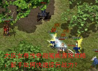 大庆女尊传奇趣笔阁游戏攻略:新手如何快速提升战力? 大庆女尊传奇趣笔阁游戏攻略:新手如何快速提升战力?