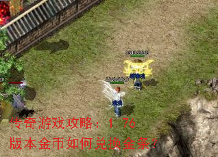 传奇游戏攻略:1.76版本金币如何兑换金条? 传奇游戏攻略:1.76版本金币如何兑换金条?