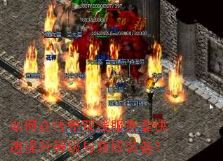 如何在传奇双线服务器快速提升等级与获取装备? 如何在传奇双线服务器快速提升等级与获取装备?