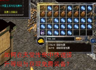 如何在天堂传奇中快速提升等级与获取免费装备? 如何在天堂传奇中快速提升等级与获取免费装备?