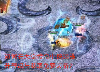如何在天堂传奇中快速提升等级与获取免费装备? 如何在天堂传奇中快速提升等级与获取免费装备?