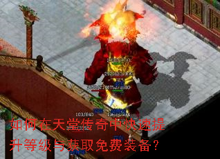 如何在天堂传奇中快速提升等级与获取免费装备? 如何在天堂传奇中快速提升等级与获取免费装备?