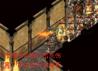传奇PK如何打出高伤害?顶级技巧全解析 传奇PK如何打出高伤害?顶级技巧全解析
