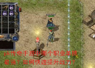 pk传奇手游中哪个职业单挑最强?如何快速提升战力? pk传奇手游中哪个职业单挑最强?如何快速提升战力?