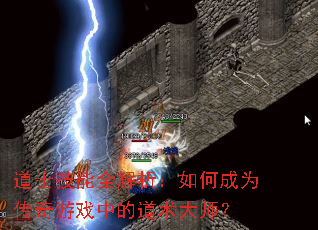 道士技能全解析:如何成为传奇游戏中的道术大师? 道士技能全解析:如何成为传奇游戏中的道术大师?
