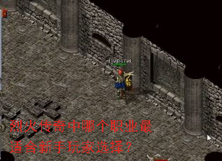 烈火传奇中哪个职业最适合新手玩家选择? 烈火传奇中哪个职业最适合新手玩家选择?